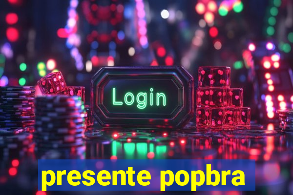 presente popbra